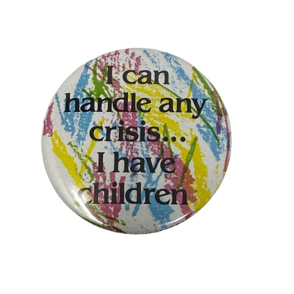 Humor Pinback Button I Can Handle Any Crisis I Have Children Pin Gag Gift Joke - Picture 1 of 4